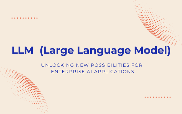 LLM (Large Language Model)：Unlocking New Possibilities for Enterprise AI Applications